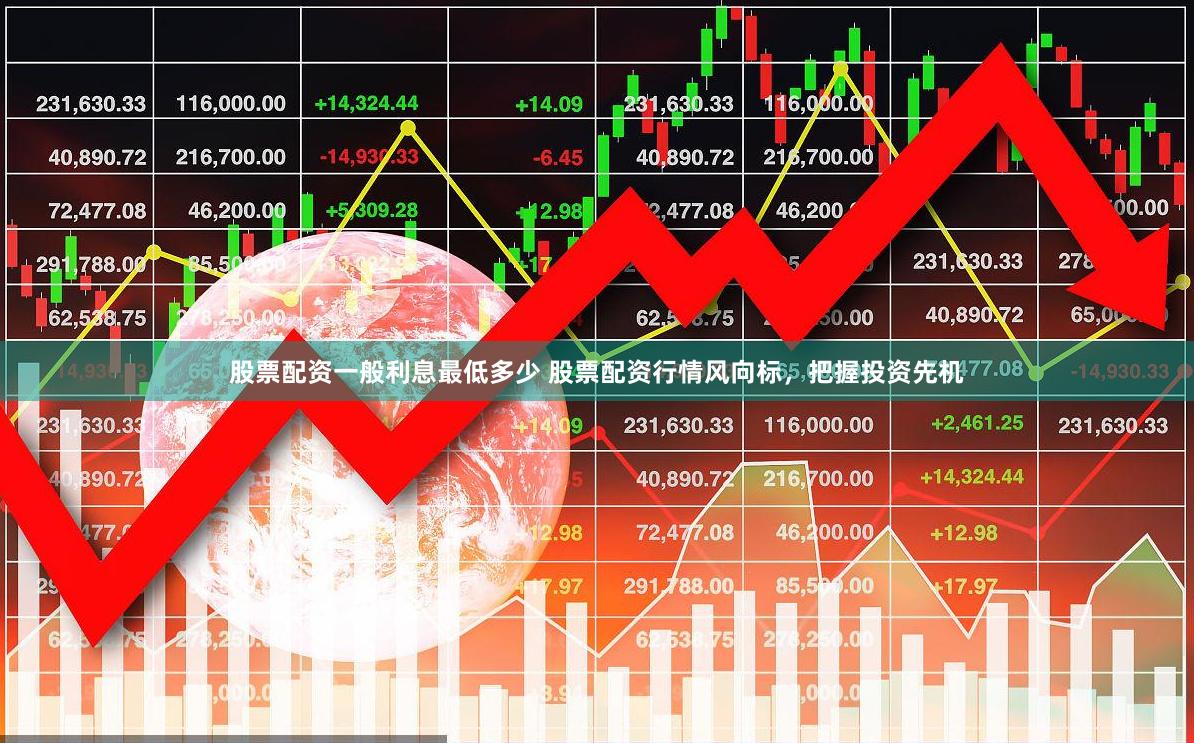 股票配资一般利息最低多少 股票配资行情风向标，把握投资先机