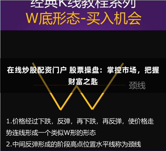 在线炒股配资门户 股票操盘：掌控市场，把握财富之匙