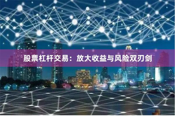 股票杠杆交易:放大收益与风险双刃剑