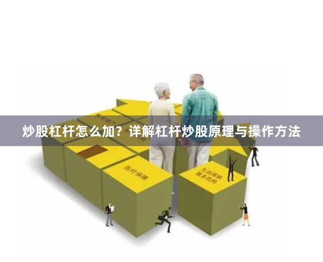 炒股杠杆怎么加？详解杠杆炒股原理与操作方法